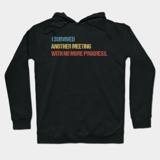 I Survived Another Meeting With No More Progress Funny Work Hoodie